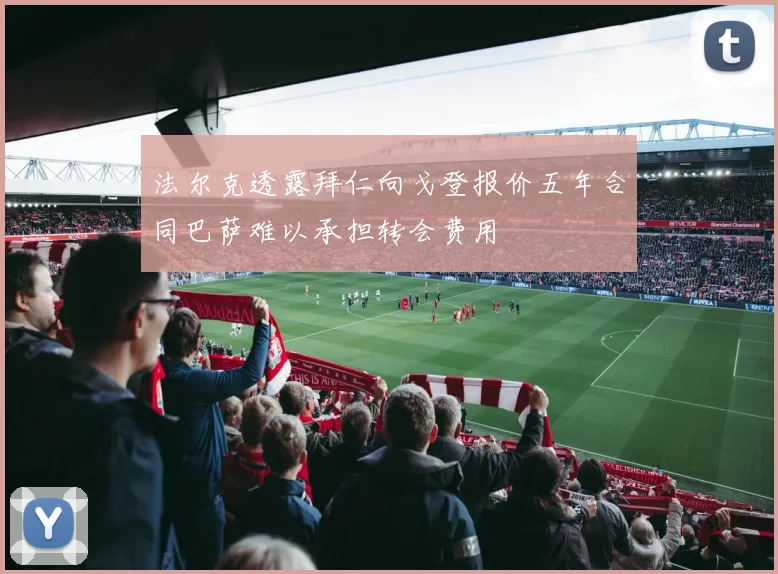 法尔克透露拜仁向戈登报价五年合同巴萨难以承担转会费用