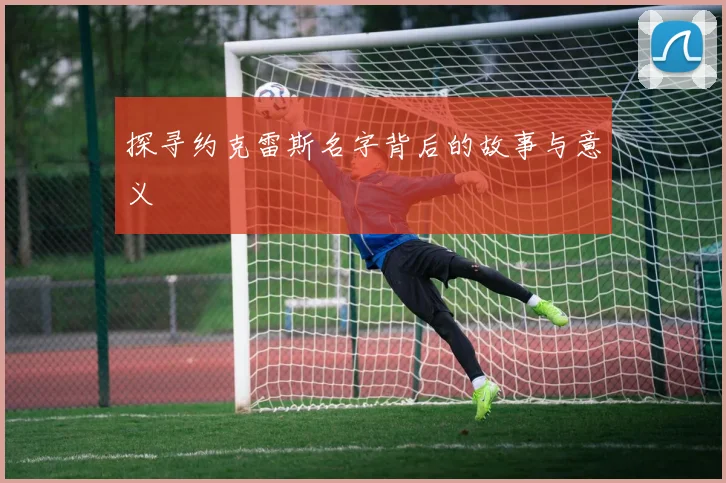 探寻约克雷斯名字背后的故事与意义